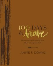 100 Days To Brave Devotions For Unlocking Your Most Courageous Self Deluxe Edition