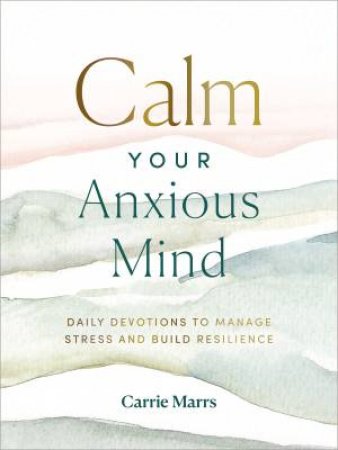 Calm Your Anxious Mind by Carrie Marrs