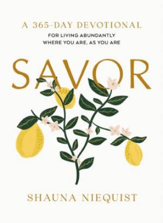 Savor: Living Abundantly Where You Are, As You Are (a 365-day Devotional) by Shauna Niequist
