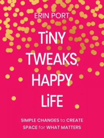 Tiny Tweaks, Happy Life by Erin Port