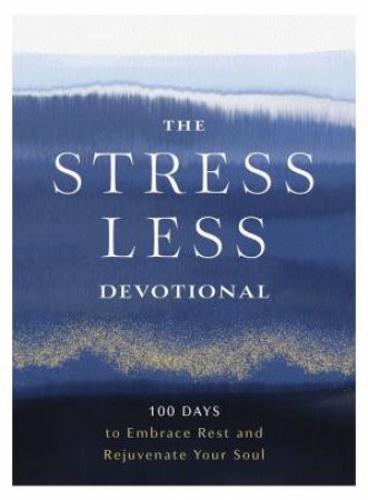The Stress Less Devotional: 100 Days To Banish Burnout And Rejuvenate Your Soul by Zondervan