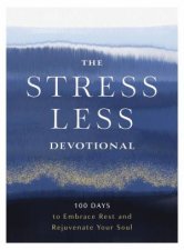 The Stress Less Devotional 100 Days To Banish Burnout And Rejuvenate Your Soul