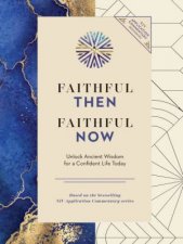 Faithful Then Faithful Now Unlock Ancient Wisdom for a Confident Life Today