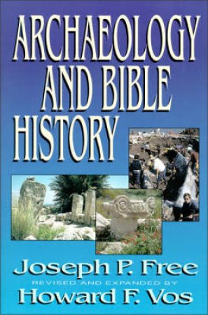 Archaeology and Bible History by Joseph P. Free & Howard F. Vos