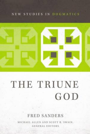 The Triune God by Fred Sanders & Michael Allen & Scott R. Swain