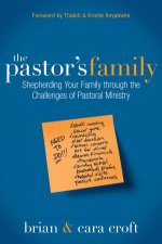 The Pastors Family Shepherding Your Family Through the Challenges ofPastoral Ministry