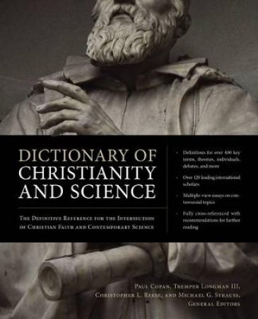 Dictionary Of Christianity And Science: The Definitive Reference For TheIntersection Of Christian Faith And Contemporary Science by Paul Copan & Tremper Longman III & Christopher L Reese & Michael Strauss