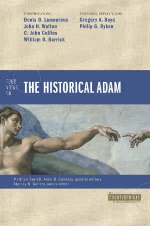 Four Views on the Historical Adam by John H. Walton & Gregory A. Boyd & Denis O. Lamoureux & C. John Collins & William Barrick