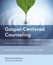 GospelCentered Counseling How Christ Changes Lives