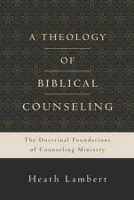 A Theology of Biblical Counseling The Doctrinal Foundations ofCounseling Ministry