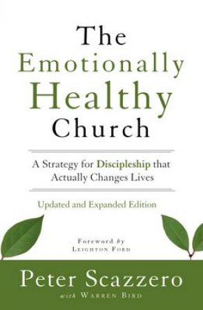 The Emotionally Healthy Church, Expanded Edition: A Strategy forDiscipleship that Actually Changes Lives by Peter Scazzero