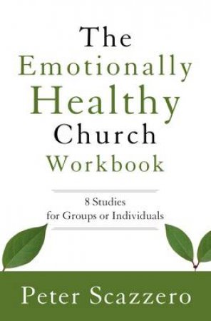 The Emotionally Healthy Church Workbook: 8 Studies for Groups orIndividuals by Peter Scazzero