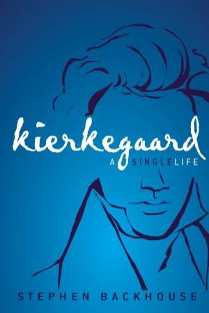 Kierkegaard: A Single Life by Stephen Backhouse