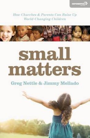 Small Matters: How Churches and Parents Can Raise Up World-ChangingChildren by Santiago \