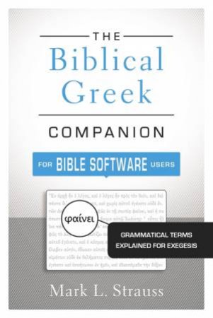 The Biblical Greek Companion For Bible Software Users: Grammatical TermsExplained For Exegesis by Mark L. Strauss