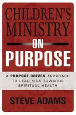 Childrens Ministry on Purpose A PurposeDriven Approach to Lead Kids  toward Spiritual Health