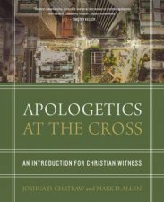 Apologetics At The Cross An Introduction For Christian Witness
