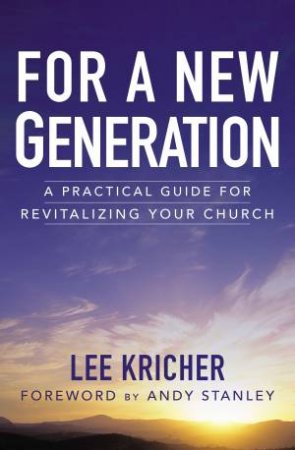 For A New Generation: A Practical Guide For Revitalizing Your Church by Lee D. Kricher & Andy Stanley