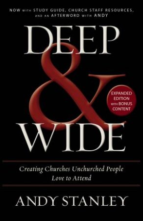 Deep and Wide: Creating Churches Unchurched People Love to Attend by Andy Stanley