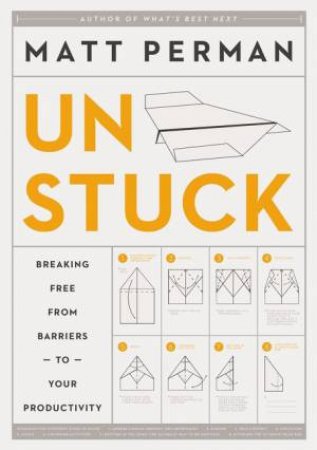 Unstuck: Breaking Free From Barriers To Your Productivity by Matt Perman