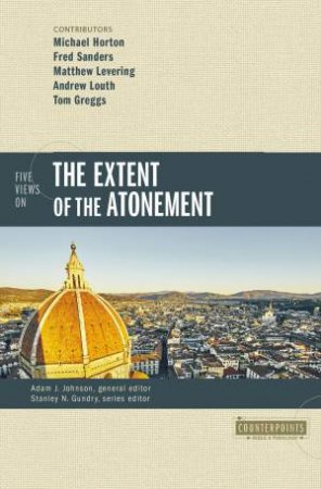 Five Views On The Extent Of The Atonement by Stanley N. Gundry & Adam J. Johnson