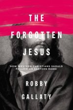 The Forgotten Jesus How Western Christians Should Follow An Eastern Rabbi