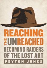 Reaching The Unreached Becoming Raiders Of The Lost Art
