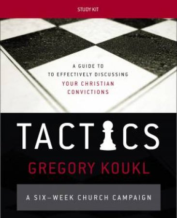 Tactics Study Kit: A Guide To Effectively Discussing Your Christian Convictions by Gregory Koukl