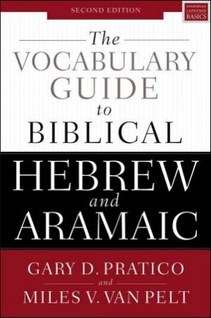 The Vocabulary Guide To Biblical Hebrew And Aramaic [Second Edition] by Gary D Pratico & Miles V. Van Pelt