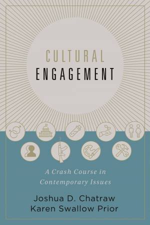 Cultural Engagement: A Crash Course In Contemporary Issues by Joshua D Chatraw & Karen Swallow Prior