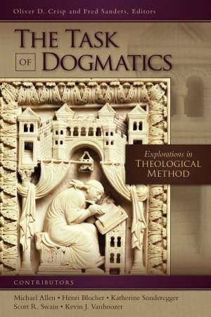 The Task Of Dogmatics: Explorations In Theological Method by Oliver D. Crisp & Fred Sanders