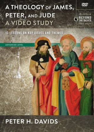 Theology Of James, Peter, And Jude, A DVD Study: 13 Lessons On Key Issues And Themes by Peter H. Davids