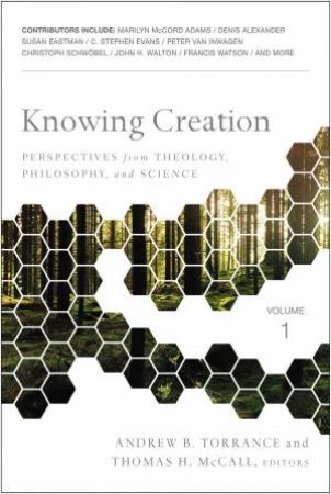 Knowing Creation: Perspectives From Theology, Philosophy, And Science by Thomas H McCall & Andrew B Torrance