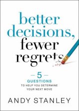 Better Decisions Fewer Regrets 5 Questions To Help You Determine Your Next Move