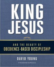 King Jesus And The Beauty Of ObedienceBased Discipleship