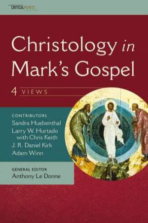 Christology In Mark's Gospel: Four Views by Sandra Hubenthal & Larry W. Hurtado & J. R. Daniel Kirk & Adam Winn & Anthony Le Donne