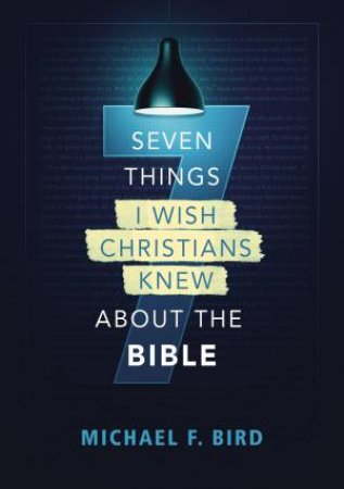 7 Things I Wish Christians Knew About The Bible by Michael F. Bird