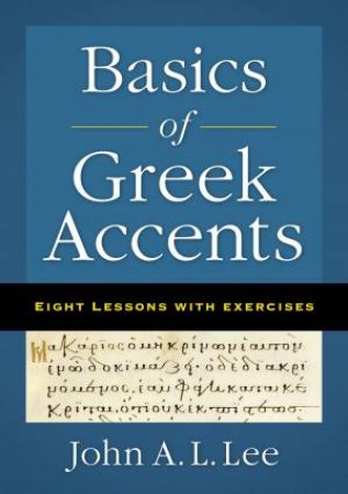 Basics Of Greek Accents: Eight Lessons With Exercises by John A. L. Lee