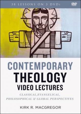 Contemporary Theology Video Lectures: Classical, Evangelical, Philosophical, And Global Perspectives by Kirk R. MacGregor