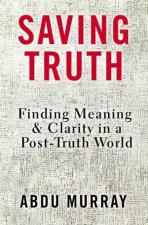 Saving Truth Finding Meaning And Clarity In A PostTruth World
