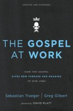 The Gospel At Work How The Gospel Gives New Purpose And Meaning To Our Jobs