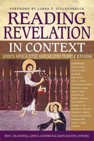 Reading Revelation In Context: John's Apocalypse And Second Temple Judaism by Ben C. Blackwell & John K. Goodrich & Jason Maston