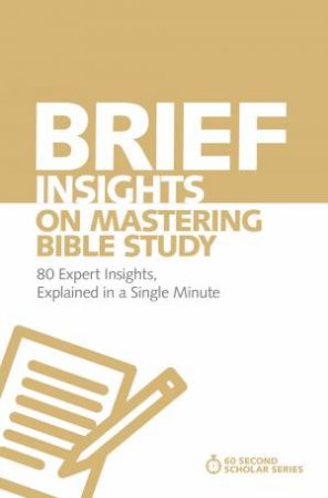 Brief Insights On Mastering Bible Study: 80 Expert Insights On The Bible, Explained In A Single Minute by Michael S. Heiser