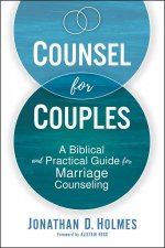 Counsel For Couples A Biblical And Practical Guide For Marriage Counseling
