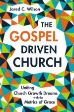 The GospelDriven Church Uniting Church Growth Dreams With The Metrics Of Grace