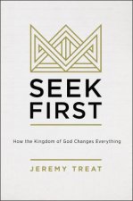 Seek First How The Kingdom Of God Changes Everything