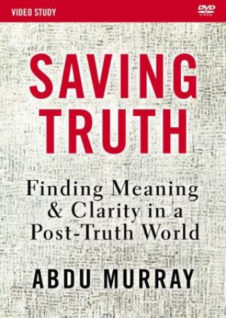 Saving Truth Video Study: Finding Meaning And Clarity In A Post-Truth World by Abdu Murray