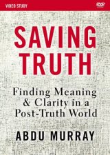 Saving Truth Video Study Finding Meaning And Clarity In A PostTruth World