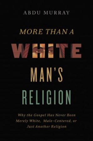 More Than A White Man's Religion by Abdu Murray