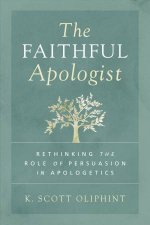 The Faithful Apologist Rethinking The Role Of Persuasion In Apologetics